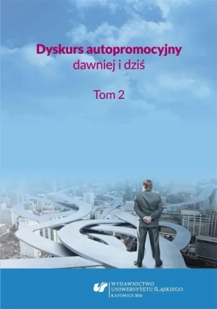 Dyskurs autopromocyjny dawniej i dziś. T.2 - red. Aleksandra Kalisz, red. Ewelina Tyc