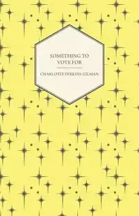 Something to Vote for - Charlotte Gilman Perkins