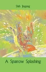 A Sparrow Splashing - Jingang Shih
