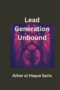 Lead Generation Unbound - Sario Azhar ul Haque