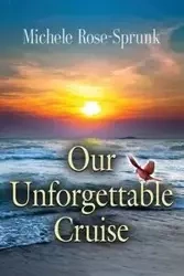 OUR UNFORGETTABLE CRUISE - Michele Rose-Sprunk