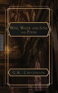 Wine. Water and Song and Poems - Chesterton G.K.