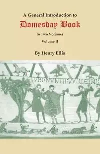 A General Introduction to Domesday Book. in Two Volumes. Volume II - Ellis Henry