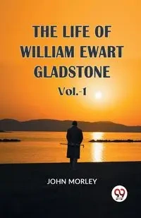 The Life Of William Ewart Gladstone Vol.-1 - JOHN MORLEY