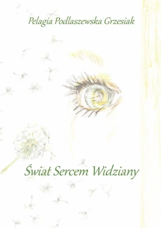 Świat sercem widziany - Pelagia Podlaszewska Grzesiak