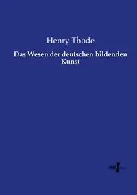 Das Wesen der deutschen bildenden Kunst - Henry Thode