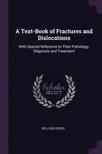A Text-Book of Fractures and Dislocations - Speed Kellogg