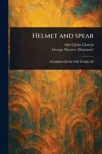Helmet and Spear - Alfred John Church