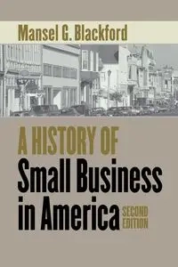 A History of Small Business in America - Blackford Mansel G.