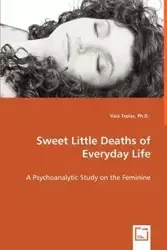 Sweet Little Deaths of Everyday Life - A Psychoanalytic Study on the Feminine - Tsolas Vaia