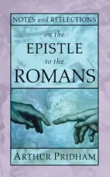 Notes and Reflections on the Epistle to the Romans - Arthur Pridham