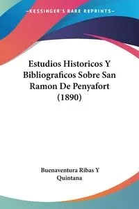 Estudios Historicos Y Bibliograficos Sobre San Ramon De Penyafort (1890) - Quintana Buenaventura Ribas Y