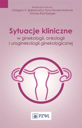 Sytuacje kliniczne w ginekologii, onkologii... - Grzegorz Bręborowicz, Ewa Nowak-Markwitz, Tomasz
