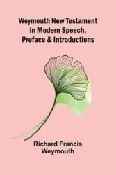 Weymouth New Testament In Modern Speech, Preface And Introductions - Richard Francis Weymouth