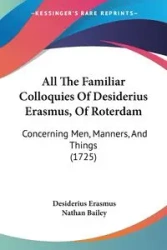 All The Familiar Colloquies Of Desiderius Erasmus, Of Roterdam - Erasmus Desiderius