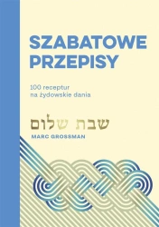 Szabatowe przepisy 100 receptur na żydowskie dania - Marc Grossman, Eliza Kasprzak-Kozikowska