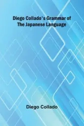 Diego Collado'S Grammar Of The Japanese Language - Diego Collado