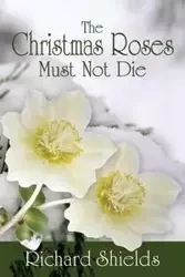 The Christmas Roses Must Not Die - Richard Shields