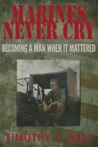 Marines Never Cry - Timothy Hall C
