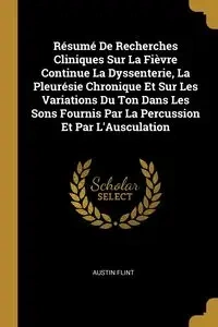 Résumé De Recherches Cliniques Sur La Fièvre Continue La Dyssenterie, La Pleurésie Chronique Et Sur Les Variations Du Ton Dans Les Sons Fournis Par La Percussion Et Par L'Ausculation - Austin Flint