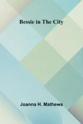Bessie in the City - H. Joanna Mathews