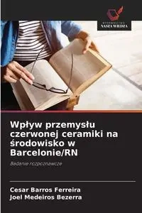 Wpływ przemysłu czerwonej ceramiki na środowisko w Barcelonie/RN - Cesar Ferreira Barros