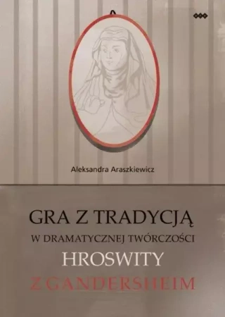 Gra z tradycją w dramatycznej twórczości Hroswity z Gandersheim - Aleksandra Araszkiewicz