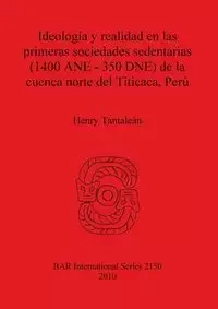 Ideología y realidad en las primeras sociedades sedentarias (1400 ANE-350 DNE) de la cuenca norte del Titicaca, Perú - Henry Tantaleán