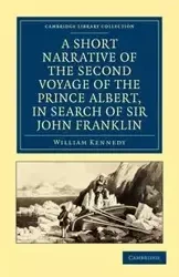 A Short Narrative of the Second Voyage of the Prince Albert, in Search of Sir John Franklin - William Kennedy