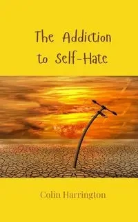 The Addiction to Self-Hate - Colin Harrington