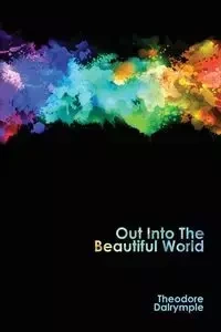 Out Into The Beautiful World - Theodore Dalrymple