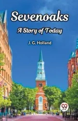 Sevenoaks A Story of Today - Holland J. G.