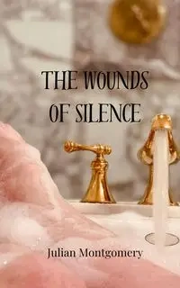 The Wounds of Silence - Julian Montgomery