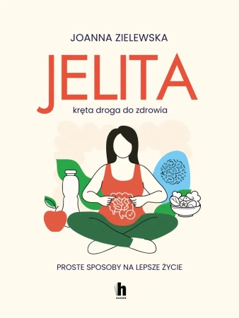 Jelita. Kręta droga do zdrowia. Proste sposoby... - Joanna Zielewska