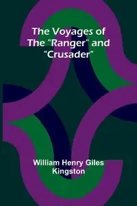The Voyages of the "Ranger" and "Crusader" - Henry William Giles Kingston
