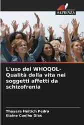 L'uso del WHOQOL- Qualità della vita nei soggetti affetti da schizofrenia - Pedro Heitich Thayara