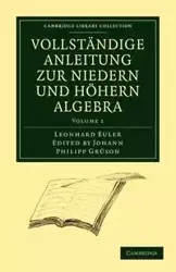 Vollstandige Anleitung Zur Niedern Und Hohern Algebra - Euler Leonhard