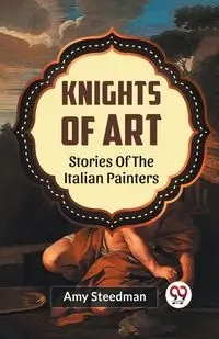 Knights Of Art Stories Of The Italian Painters - Amy Steedman