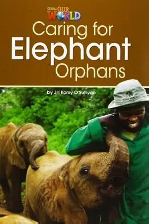 OUR WORLD BRE A2 Caring for Elephant Orphans Reader - Jill O'Sullivan