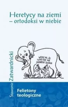 Heretycy na ziemi - ortodoksi w niebie - Sławomir Zatwardnicki