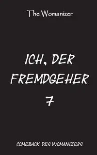 Ich, der Fremdgeher 7 - Womanizer The