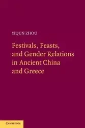 Festivals, Feasts, and Gender Relations in Ancient China and Greece - Zhou Yiqun