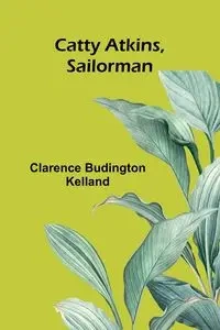 Catty Atkins, Sailorman - Clarence Budington Kelland