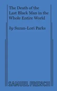 The Death of the Last Black Man in the Whole Entire World AKA The Negro Book of the Dead - Parks Suzan-Lori