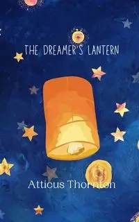 The Dreamer's Lantern - Thornton Atticus