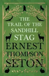 The Trail Of The Sandhill Stag - Ernest Seton-Thompson