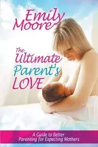 The Ultimate Parent's Love - Emily Moore