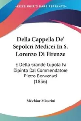 Della Cappella De' Sepolcri Medicei In S. Lorenzo Di Firenze - Melchior Missirini