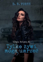 Tessa Brown T.1 Tylko żywi mogą umrzeć - D. B. Foryś