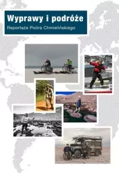 Wyprawy i podróże. Reportaże Piotra Chmielińskiego - Piotr Chmieliński
